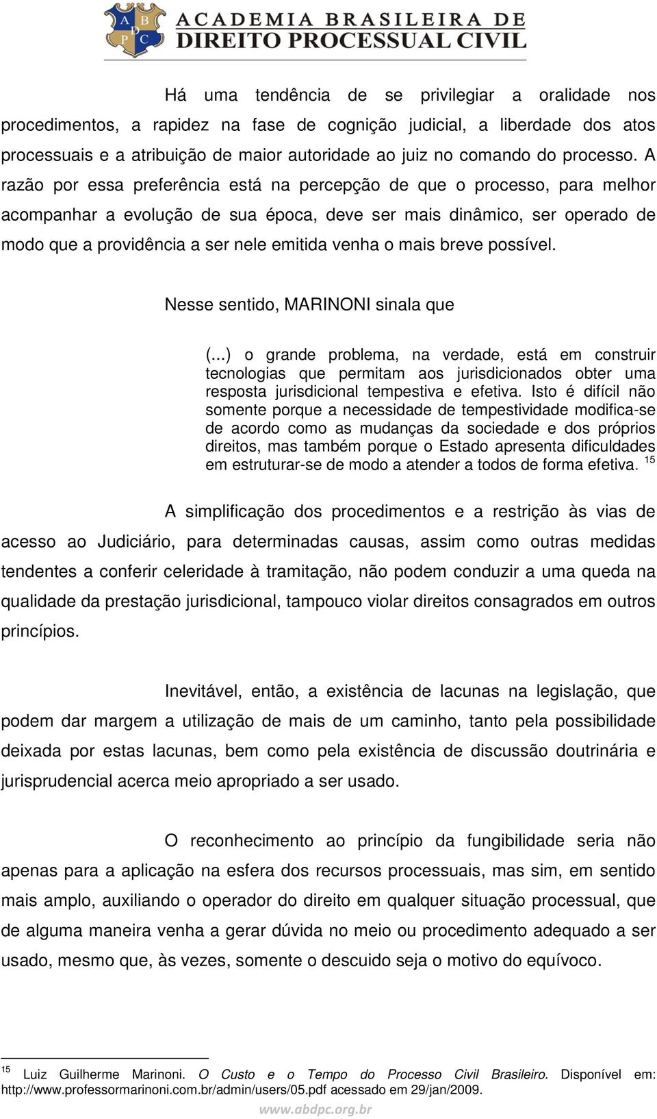 A razão por essa preferência está na percepção de que o processo, para melhor acompanhar a evolução de sua época, deve ser mais dinâmico, ser operado de modo que a providência a ser nele emitida