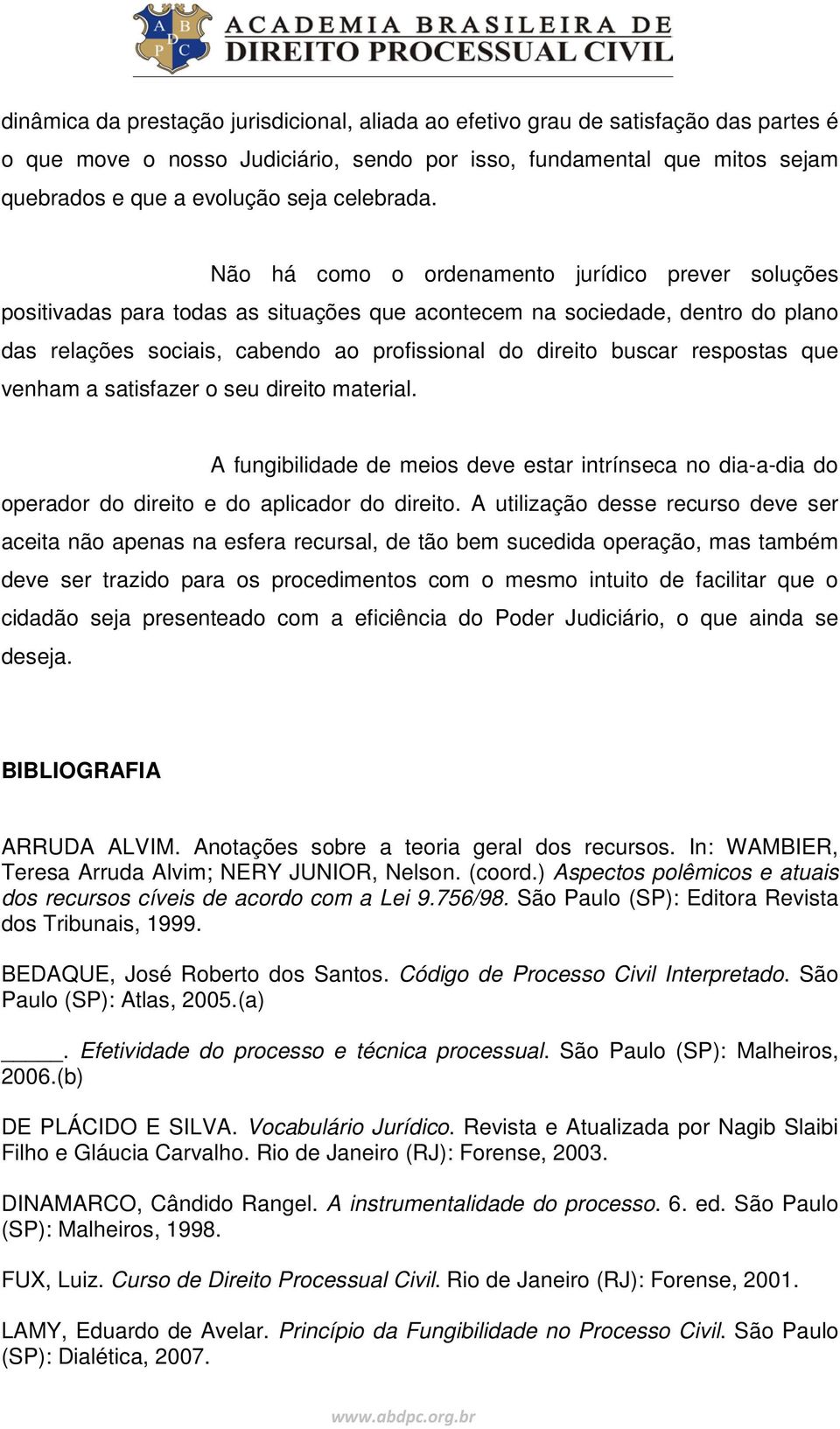 Não há como o ordenamento jurídico prever soluções positivadas para todas as situações que acontecem na sociedade, dentro do plano das relações sociais, cabendo ao profissional do direito buscar