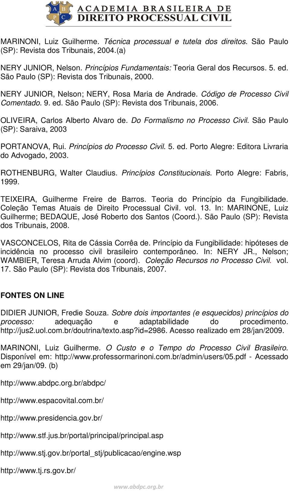 OLIVEIRA, Carlos Alberto Alvaro de. Do Formalismo no Processo Civil. São Paulo (SP): Saraiva, 2003 PORTANOVA, Rui. Princípios do Processo Civil. 5. ed.