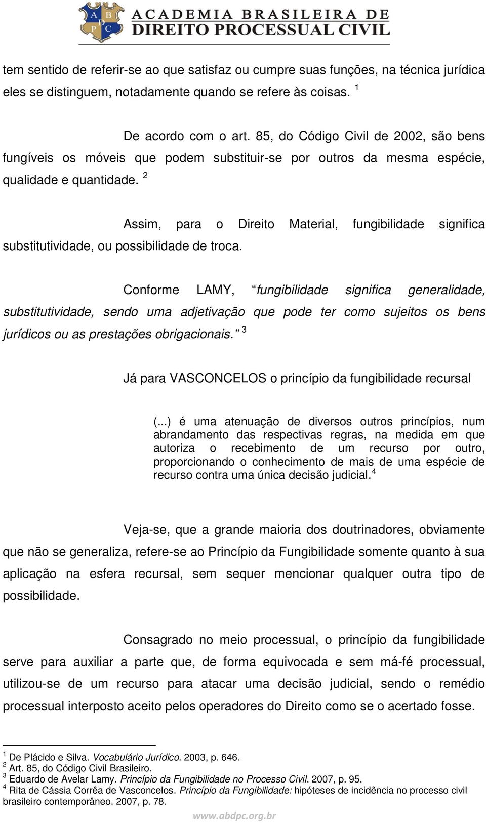 Assim, para o Direito Material, fungibilidade significa Conforme LAMY, fungibilidade significa generalidade, substitutividade, sendo uma adjetivação que pode ter como sujeitos os bens jurídicos ou as