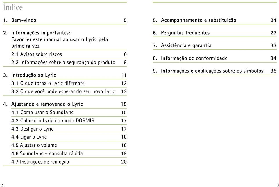 Acompanhamento e substituição 24 6. Perguntas frequentes 27 7. Assistência e garantia 33 8. Informação de conformidade 34 9. Informações e explicações sobre os símbolos 35 4.