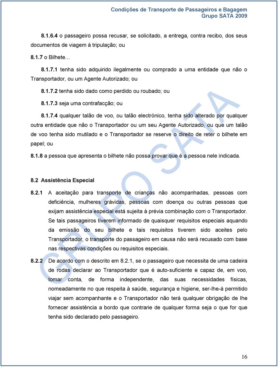 1.7.4 qualquer talão de voo, ou talão electrónico, tenha sido alterado por qualquer outra entidade que não o Transportador ou um seu Agente Autorizado, ou que um talão de voo tenha sido mutilado e o