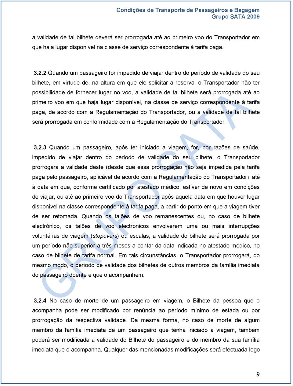 lugar no voo, a validade de tal bilhete será prorrogada até ao primeiro voo em que haja lugar disponível, na classe de serviço correspondente à tarifa paga, de acordo com a Regulamentação do