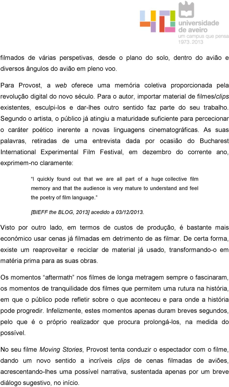 Para o autor, importar material de filmes/clips existentes, esculpi-los e dar-lhes outro sentido faz parte do seu trabalho.