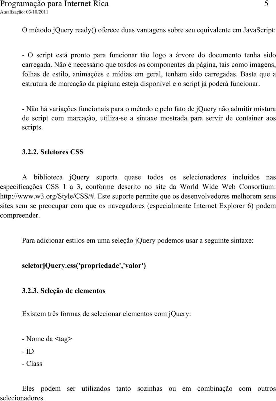 Basta que a estrutura de marcação da págiuna esteja disponível e o script já poderá funcionar.