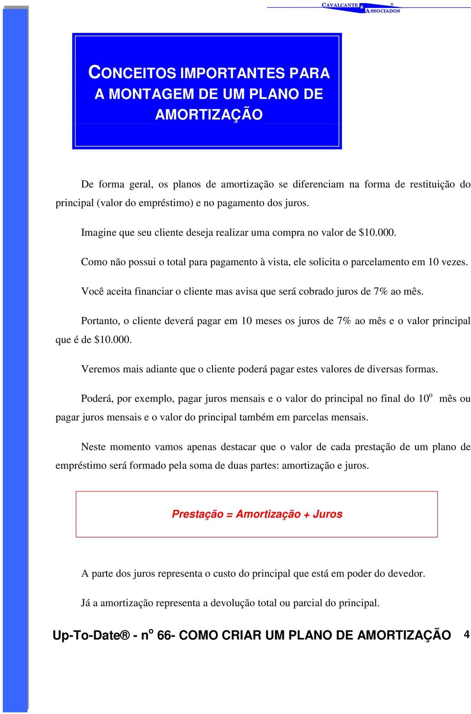 Você aceita financiar o cliente mas avisa que será cobrado juros de 7% ao mês. Portanto, o cliente deverá pagar em 10 meses os juros de 7% ao mês e o valor principal que é de $10.000.