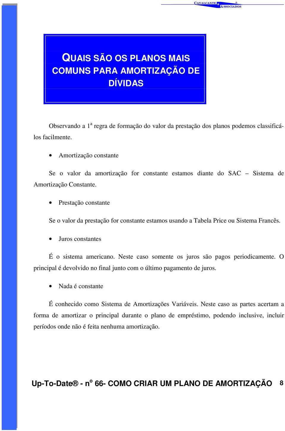 Prestação constante Se o valor da prestação for constante estamos usando a Tabela Price ou Sistema Francês. Juros constantes É o sistema americano.