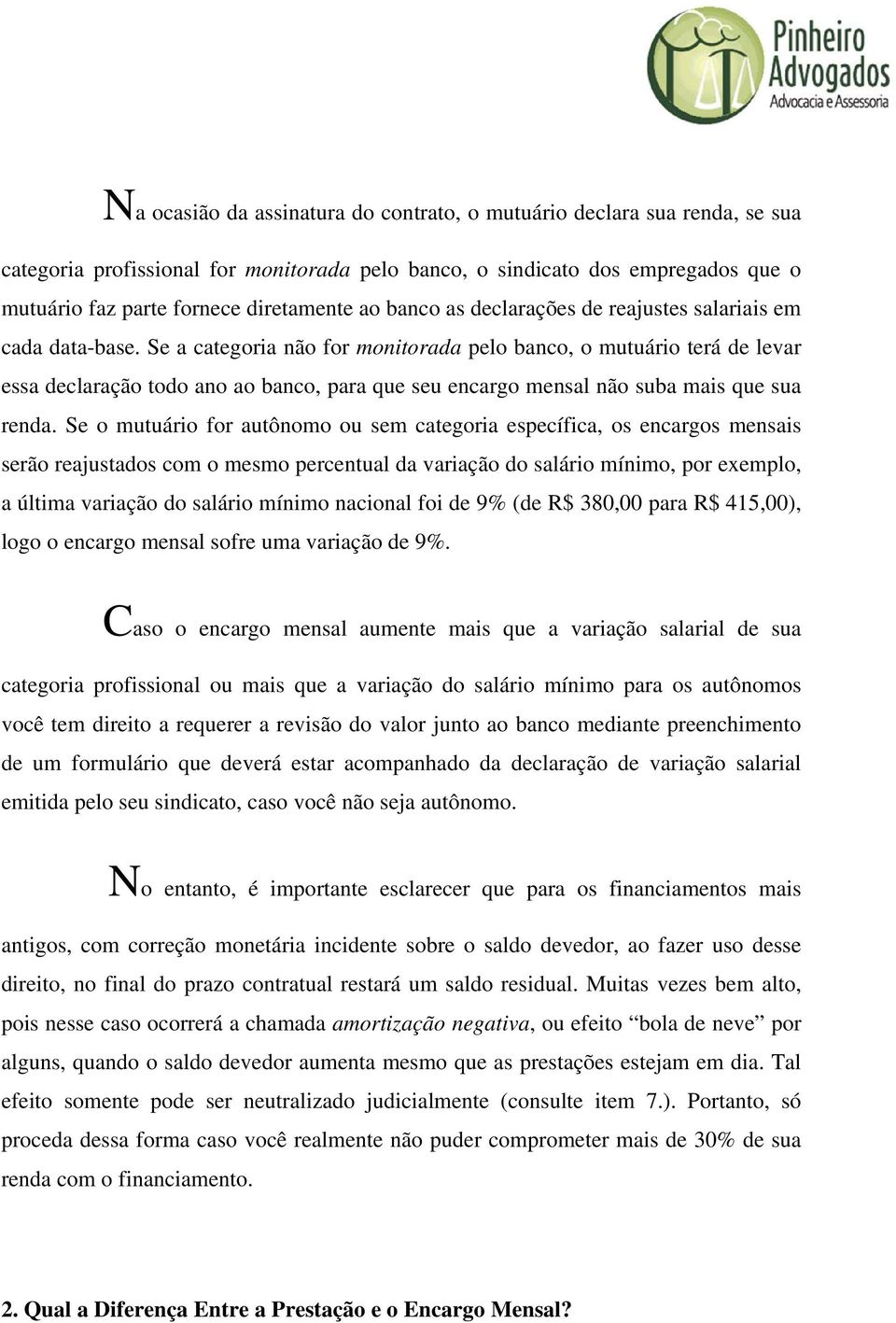 Se a categoria não for monitorada pelo banco, o mutuário terá de levar essa declaração todo ano ao banco, para que seu encargo mensal não suba mais que sua renda.