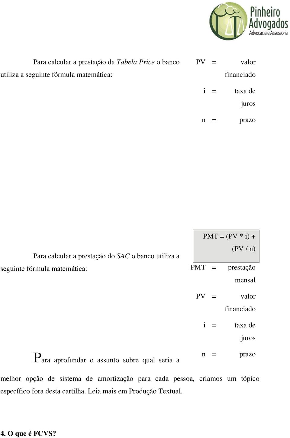 prestação mensal Para aprofundar o assunto sobre qual seria a PV = i = n = valor financiado taxa de juros prazo melhor opção de