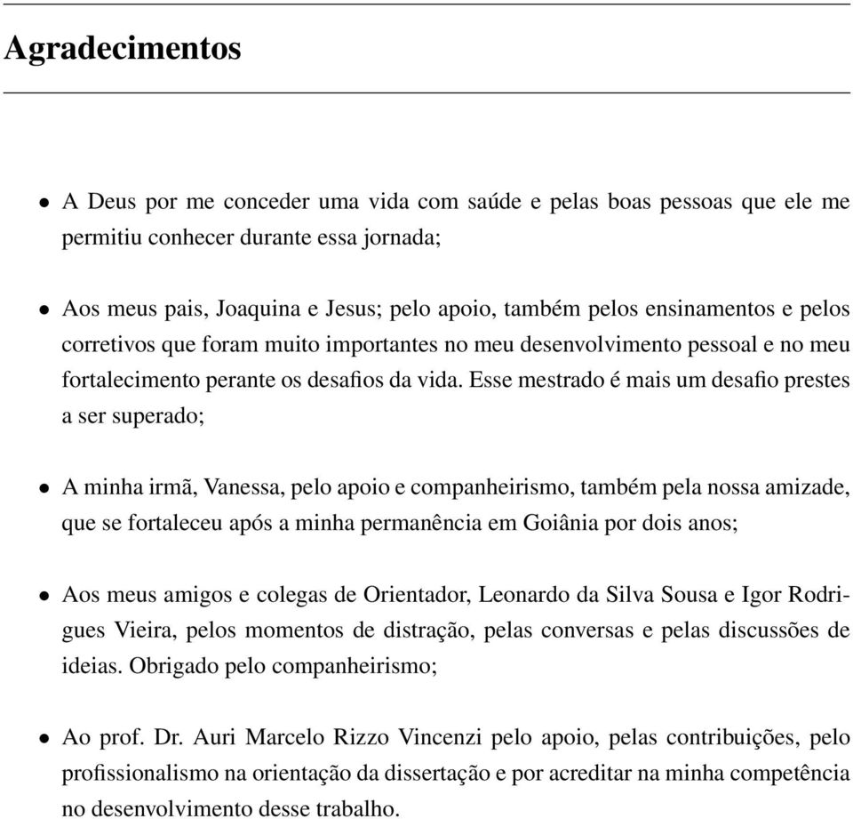 Esse mestrado é mais um desafio prestes a ser superado; A minha irmã, Vanessa, pelo apoio e companheirismo, também pela nossa amizade, que se fortaleceu após a minha permanência em Goiânia por dois