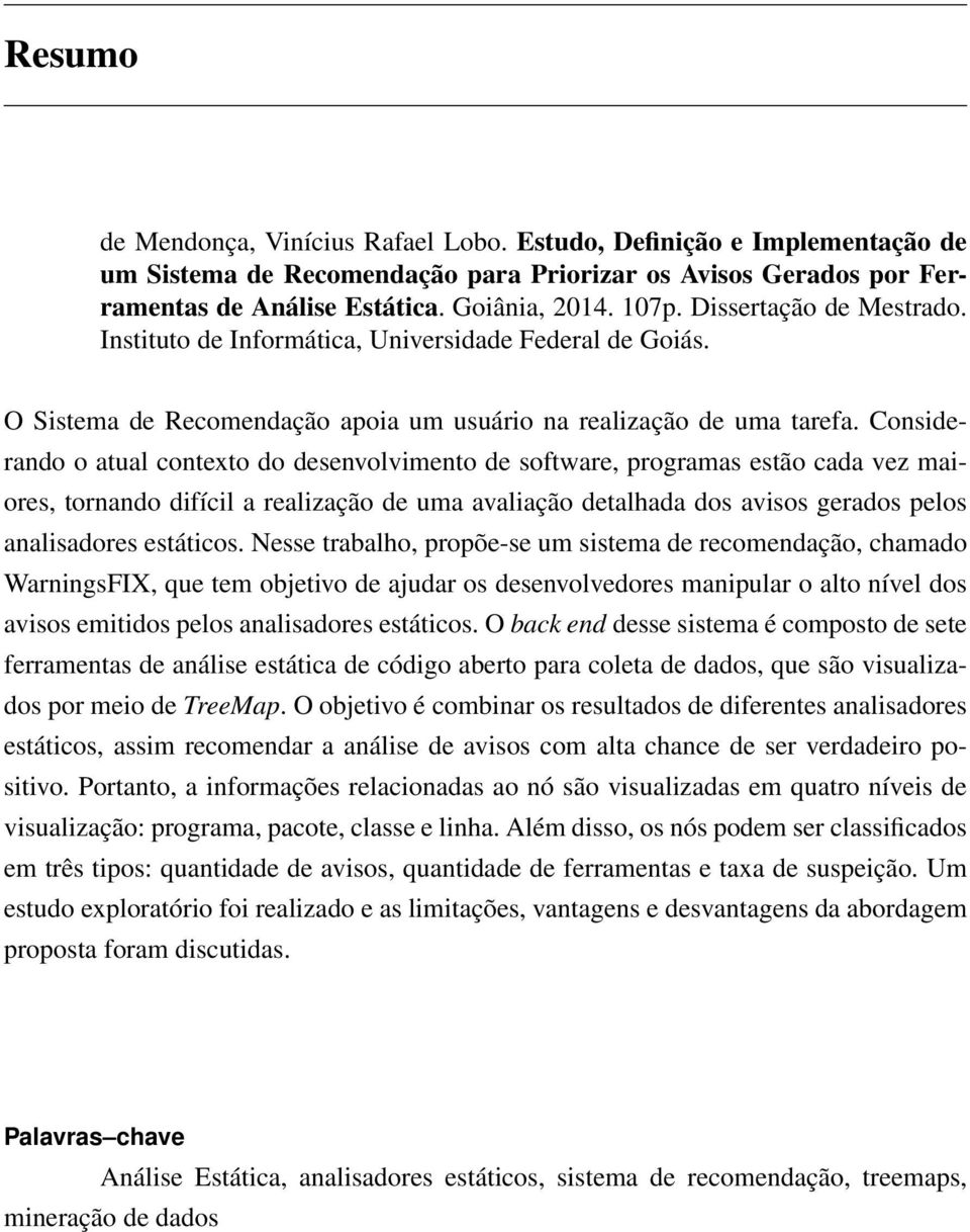 Considerando o atual contexto do desenvolvimento de software, programas estão cada vez maiores, tornando difícil a realização de uma avaliação detalhada dos avisos gerados pelos analisadores