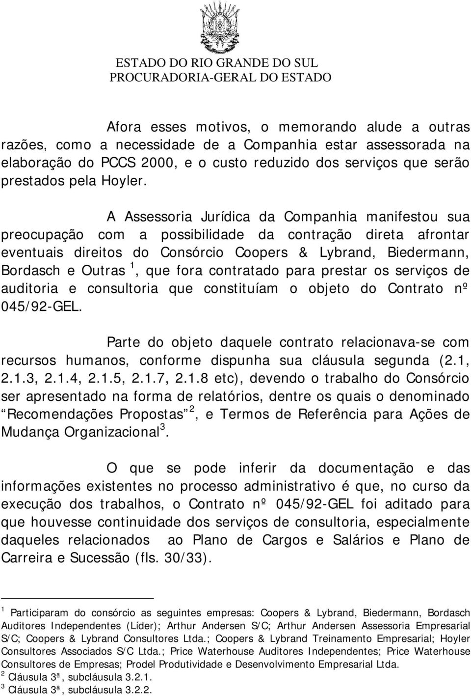 fora contratado para prestar os serviços de auditoria e consultoria que constituíam o objeto do Contrato nº 045/92-GEL.