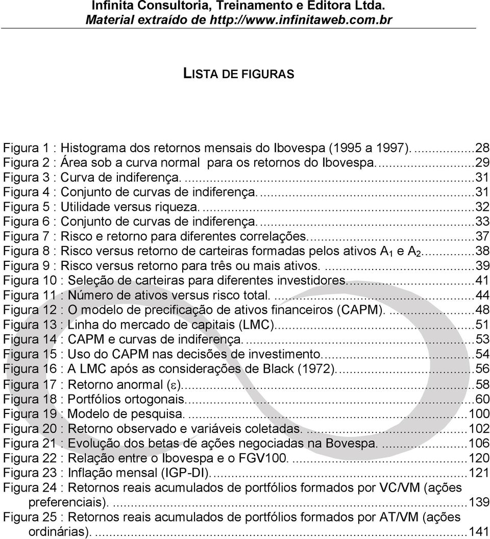 ..33 Figura 7 : Risco e retorno para diferentes correlações...37 Figura 8 : Risco versus retorno de carteiras formadas pelos ativos A 1 e A 2.