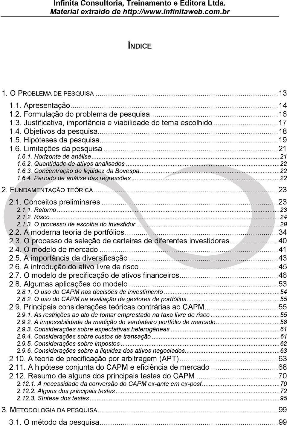 Período de análise das regressões...22 2. FUNDAMENTAÇÃO TEÓRICA...23 2.1. Conceitos preliminares...23 2.1.1. Retorno...23 2.1.2. Risco...24 2.1.3. O processo de escolha do investidor...29 2.2. A moderna teoria de portfólios.