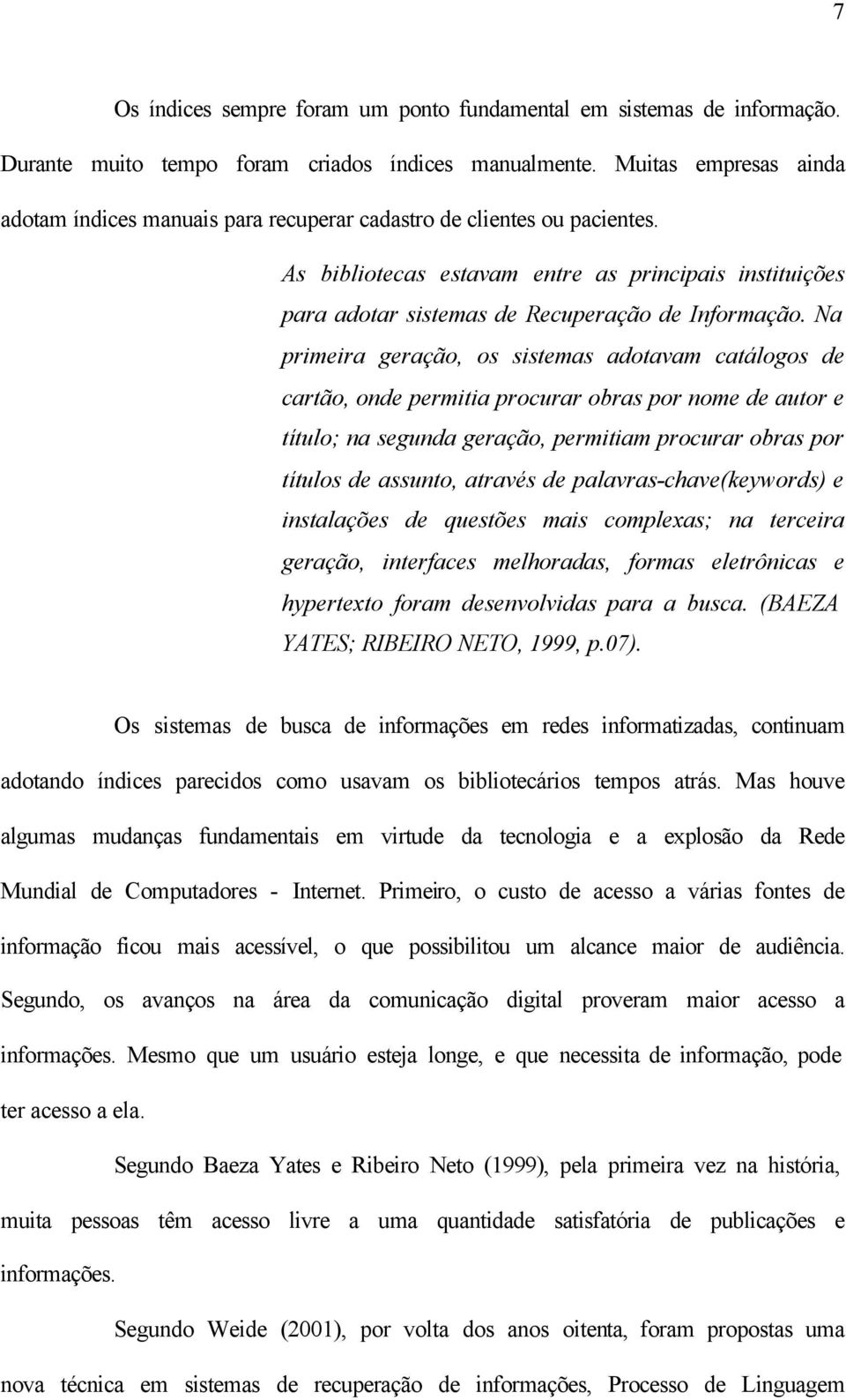 As bibliotecas estavam entre as principais instituições para adotar sistemas de Recuperação de Informação.