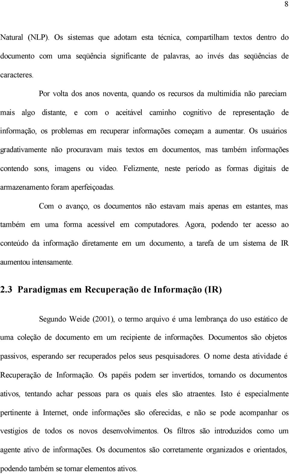 começam a aumentar. Os usuários gradativamente não procuravam mais textos em documentos, mas também informações contendo sons, imagens ou vídeo.