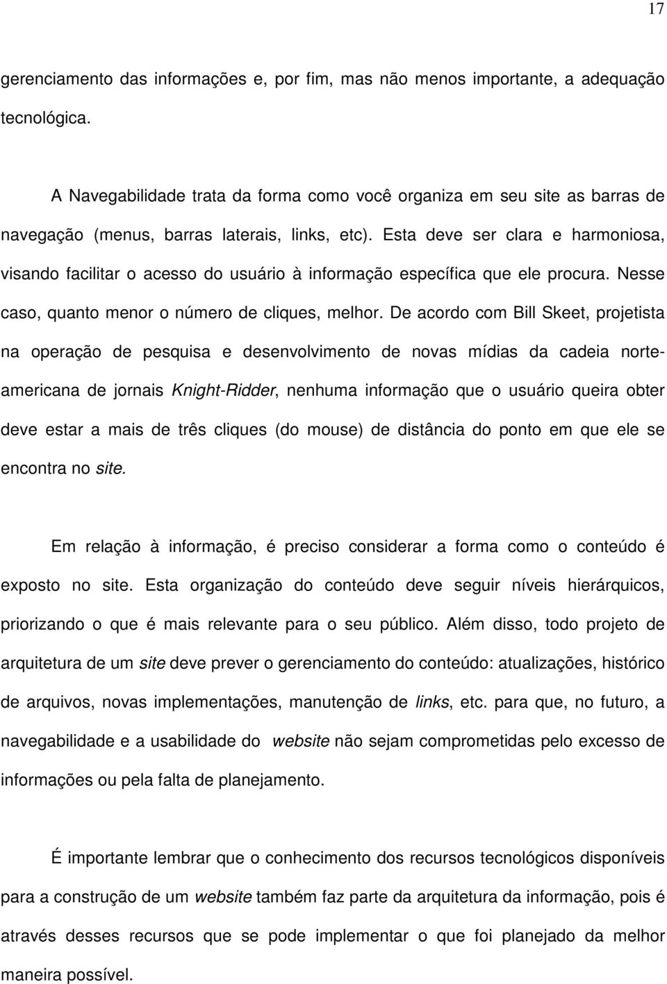 Esta deve ser clara e harmoniosa, visando facilitar o acesso do usuário à informação específica que ele procura. Nesse caso, quanto menor o número de cliques, melhor.