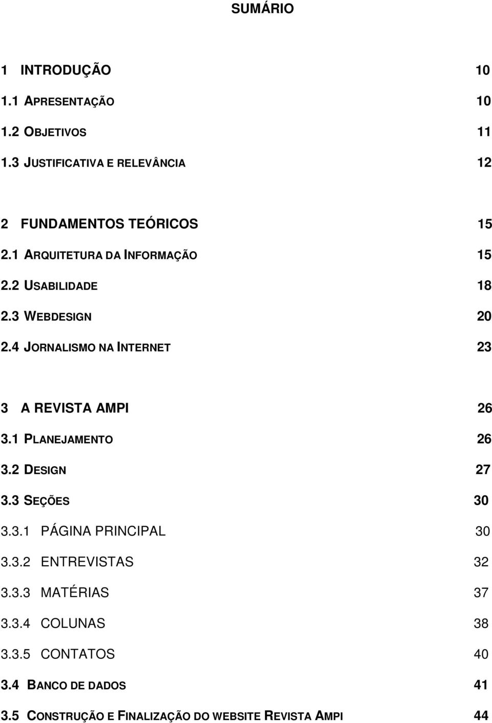 3 WEBDESIGN 20 2.4 JORNALISMO NA INTERNET 23 3 A REVISTA AMPI 26 3.1 PLANEJAMENTO 26 3.2 DESIGN 27 3.3 SEÇÕES 30 3.3.1 PÁGINA PRINCIPAL 30 3.