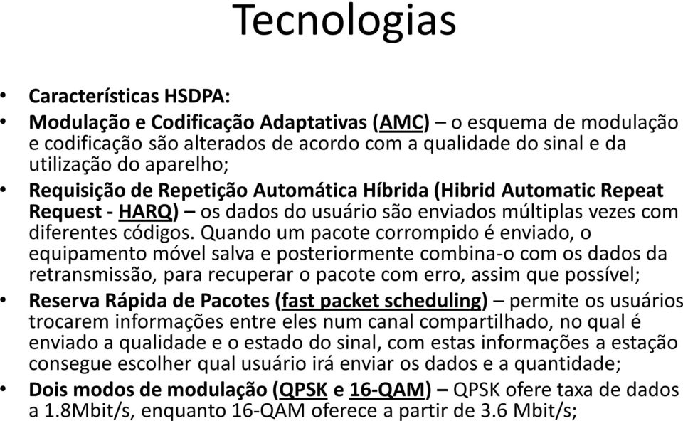 Quando um pacote corrompido é enviado, o equipamento móvel salva e posteriormente combina-o com os dados da retransmissão, para recuperar o pacote com erro, assim que possível; Reserva Rápida de