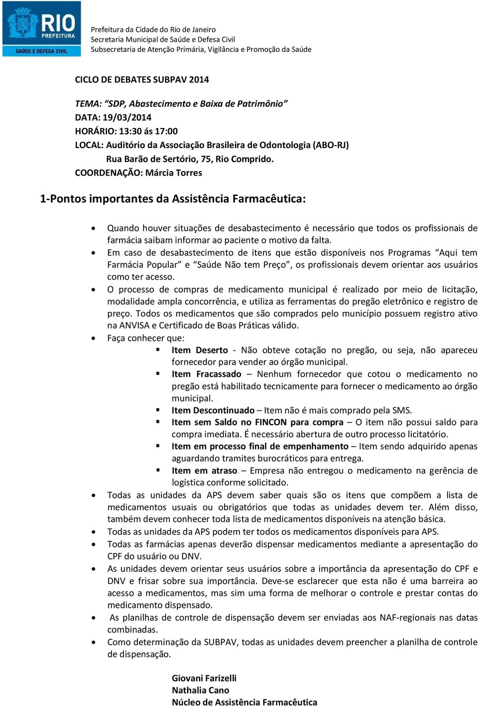 COORDENAÇÃO: Márcia Torres 1-Pontos importantes da Assistência Farmacêutica: Quando houver situações de desabastecimento é necessário que todos os profissionais de farmácia saibam informar ao