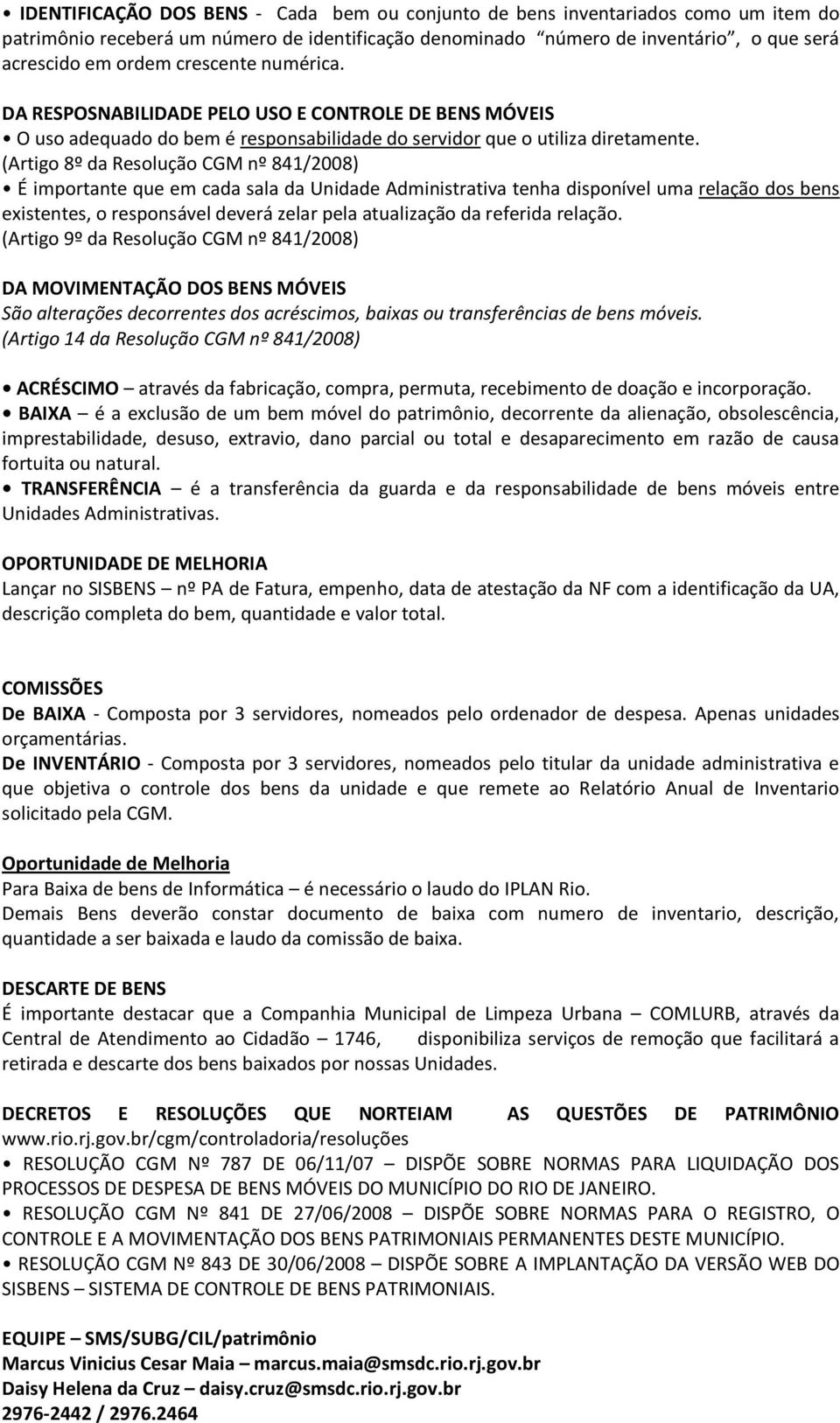 (Artigo 8º da Resolução CGM nº 841/2008) É importante que em cada sala da Unidade Administrativa tenha disponível uma relação dos bens existentes, o responsável deverá zelar pela atualização da