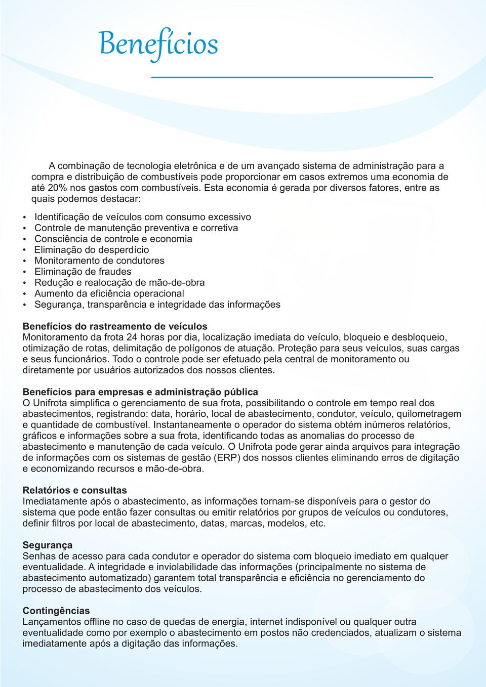 Esta economia é gerada por diversos fatores, entre as quais podemos destacar: Ÿ Identificação de veículos com consumo excessivo Ÿ Controle de manutenção preventiva e corretiva Ÿ Consciência de