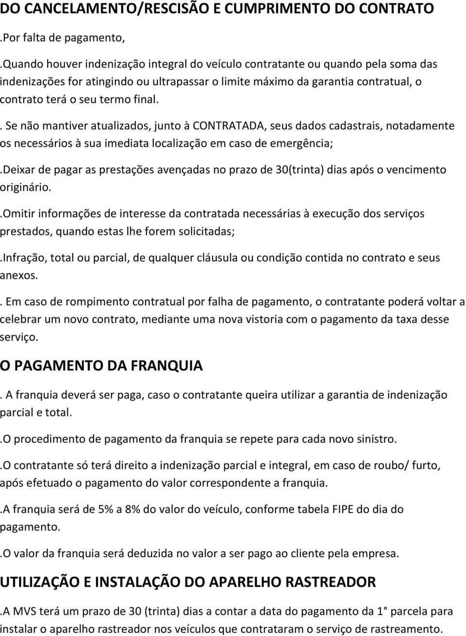 . Se não mantiver atualizados, junto à CONTRATADA, seus dados cadastrais, notadamente os necessários à sua imediata localização em caso de emergência;.