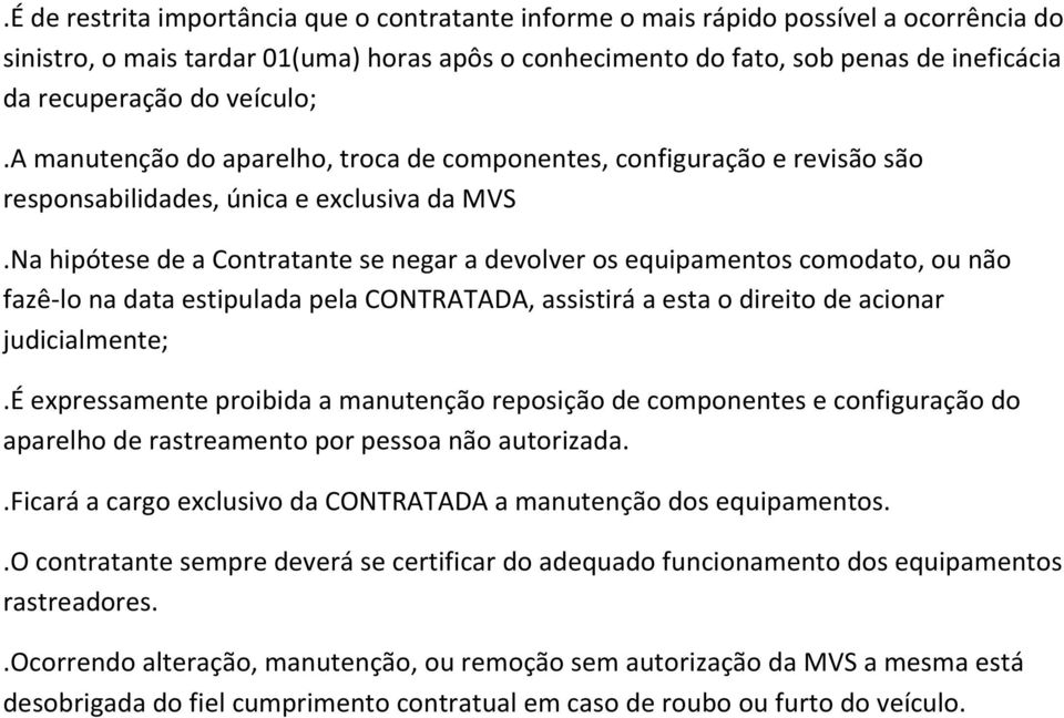 Na hipótese de a Contratante se negar a devolver os equipamentos comodato, ou não fazê-lo na data estipulada pela CONTRATADA, assistirá a esta o direito de acionar judicialmente;.