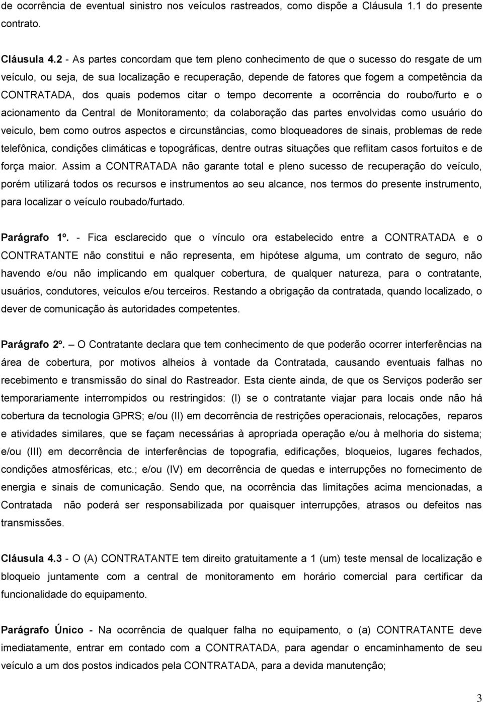 quais podemos citar o tempo decorrente a ocorrência do roubo/furto e o acionamento da Central de Monitoramento; da colaboração das partes envolvidas como usuário do veiculo, bem como outros aspectos