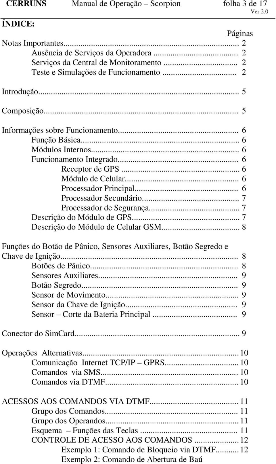 .. 6 Módulo de Celular... 6 Processador Principal... 6 Processador Secundário... 7 Processador de Segurança... 7 Descrição do Módulo de GPS... 7 Descrição do Módulo de Celular GSM.