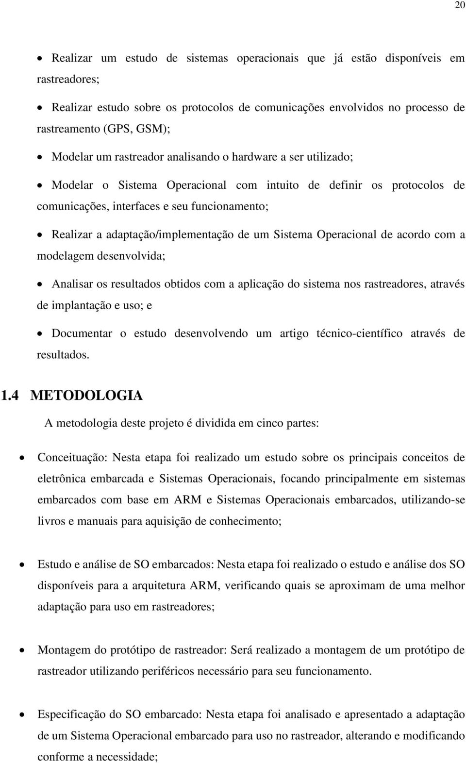 adaptação/implementação de um Sistema Operacional de acordo com a modelagem desenvolvida; Analisar os resultados obtidos com a aplicação do sistema nos rastreadores, através de implantação e uso; e