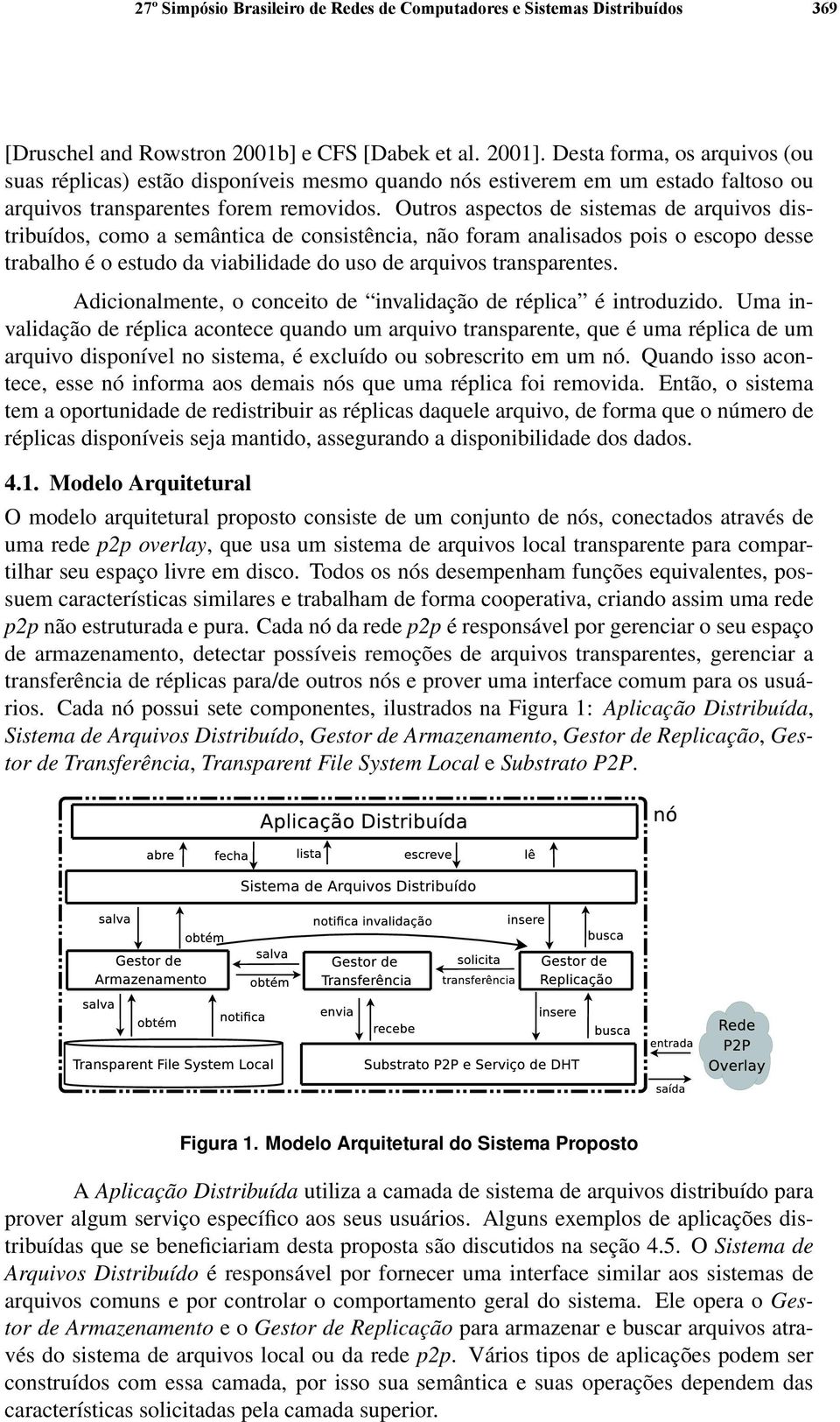 Outros aspectos de sistemas de arquivos distribuídos, como a semântica de consistência, não foram analisados pois o escopo desse trabalho é o estudo da viabilidade do uso de arquivos transparentes.