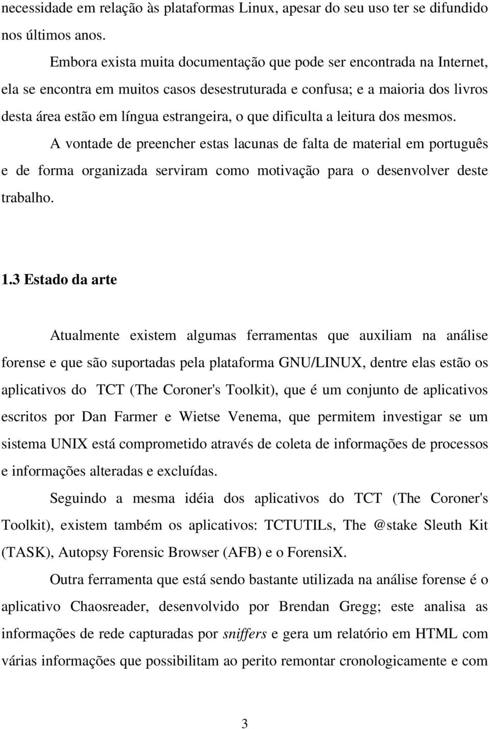 dificulta a leitura dos mesmos. A vontade de preencher estas lacunas de falta de material em português e de forma organizada serviram como motivação para o desenvolver deste trabalho. 1.