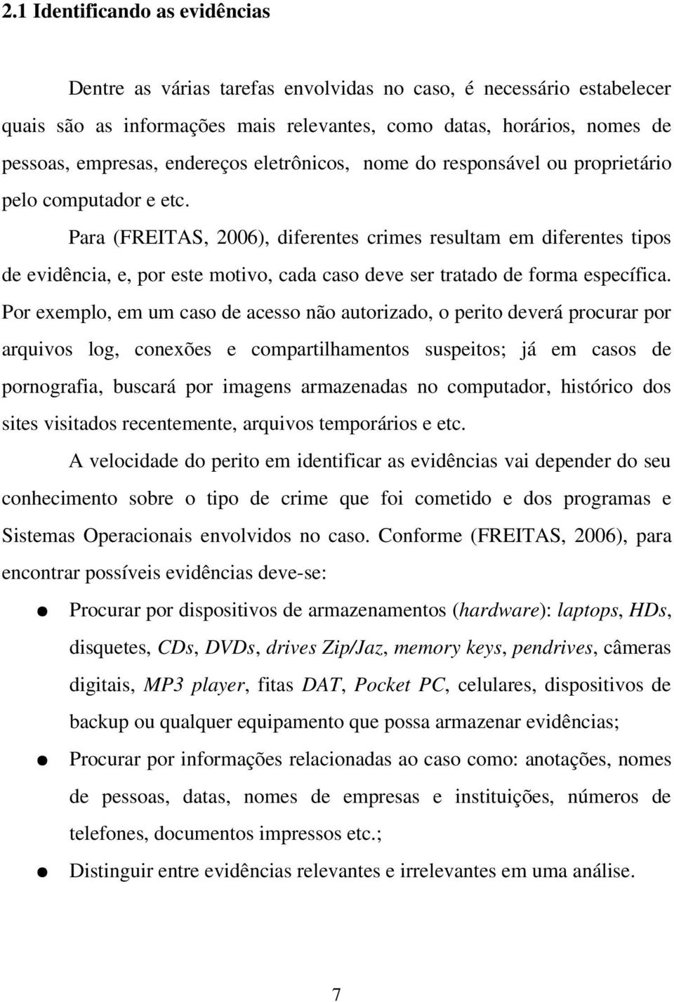 Para (FREITAS, 2006), diferentes crimes resultam em diferentes tipos de evidência, e, por este motivo, cada caso deve ser tratado de forma específica.