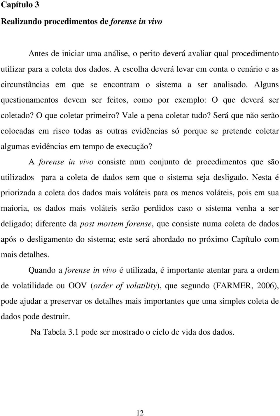 O que coletar primeiro? Vale a pena coletar tudo? Será que não serão colocadas em risco todas as outras evidências só porque se pretende coletar algumas evidências em tempo de execução?