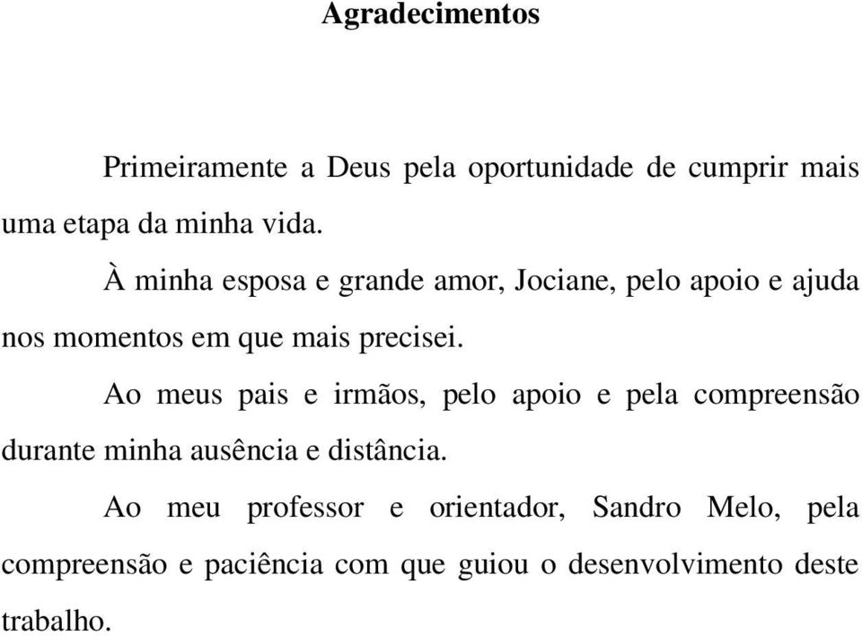 Ao meus pais e irmãos, pelo apoio e pela compreensão durante minha ausência e distância.