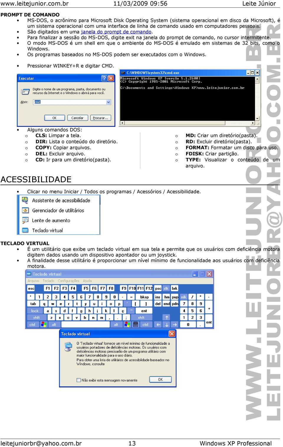 cmputadres pessais. Sã digitads em uma janela d prmpt de cmand. Para finalizar a sessã d MS-DOS, digite exit na janela d prmpt de cmand, n cursr intermitente.