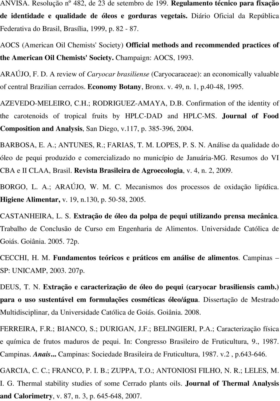 Champaign: AOCS, 1993. ARAÚJO, F. D. A review of Caryocar brasiliense (Caryocaraceae): an economically valuable of central Brazilian cerrados. Economy Botany, Bronx. v. 49, n. 1, p.40-48, 1995.