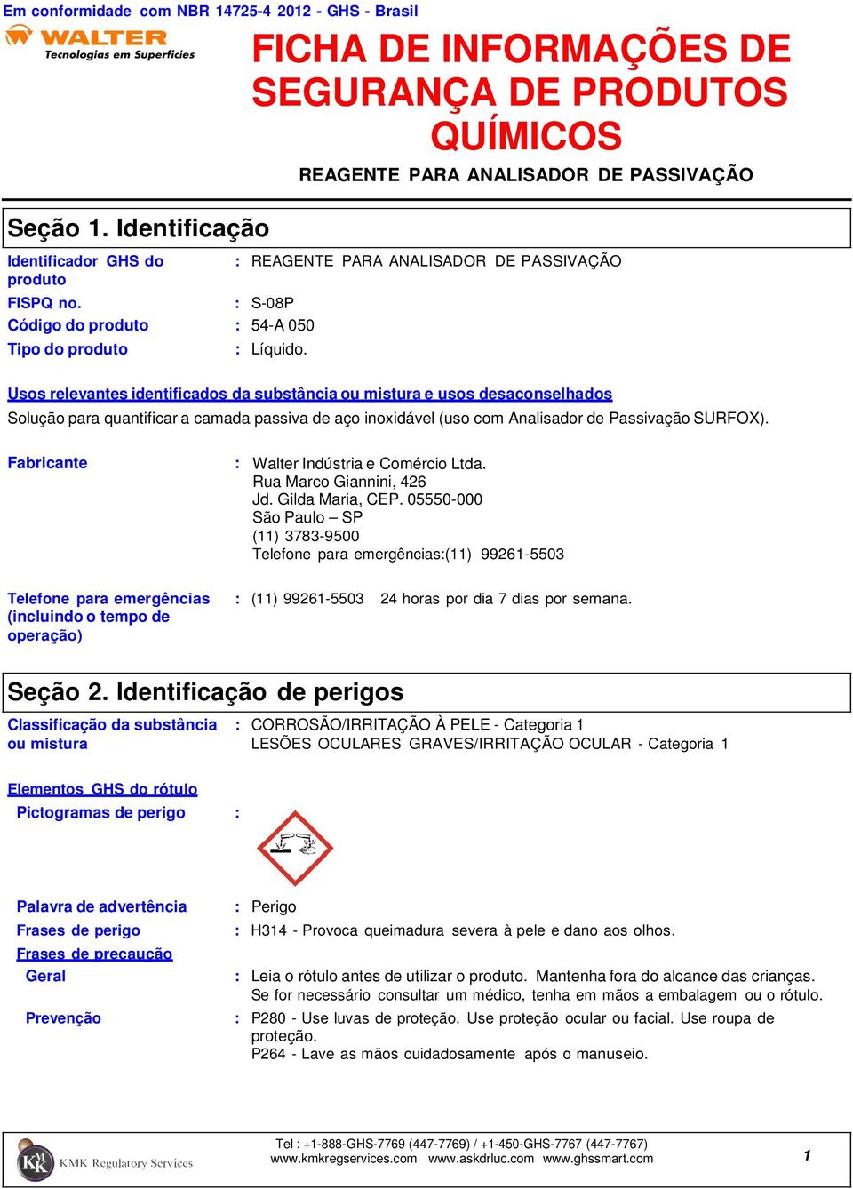 Usos relevantes identificados da substância ou mistura e usos desaconselhados Solução para quantificar a camada passiva de aço inoxidável (uso com Analisador de Passivação SURFOX).