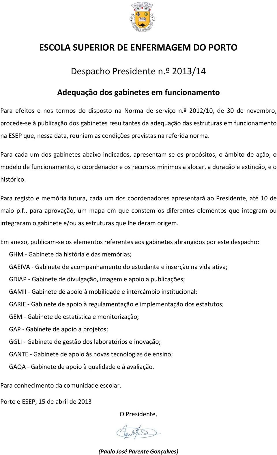 Para cada um dos gabinetes abaixo indicados, apresentam-se os propósitos, o âmbito de ação, o modelo de funcionamento, o coordenador e os recursos mínimos a alocar, a duração e extinção, e o