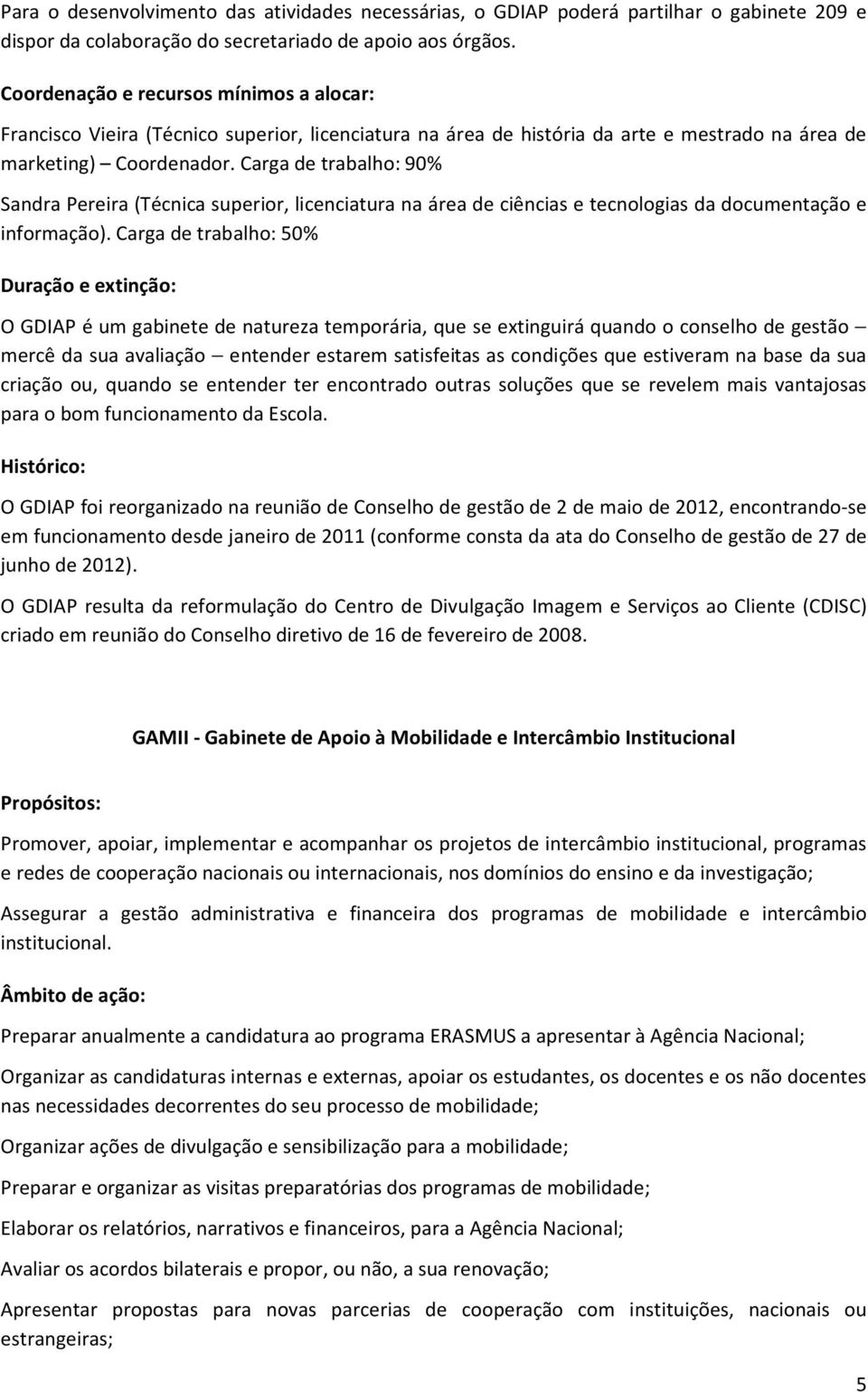 Carga de trabalho: 90% Sandra Pereira (Técnica superior, licenciatura na área de ciências e tecnologias da documentação e informação).