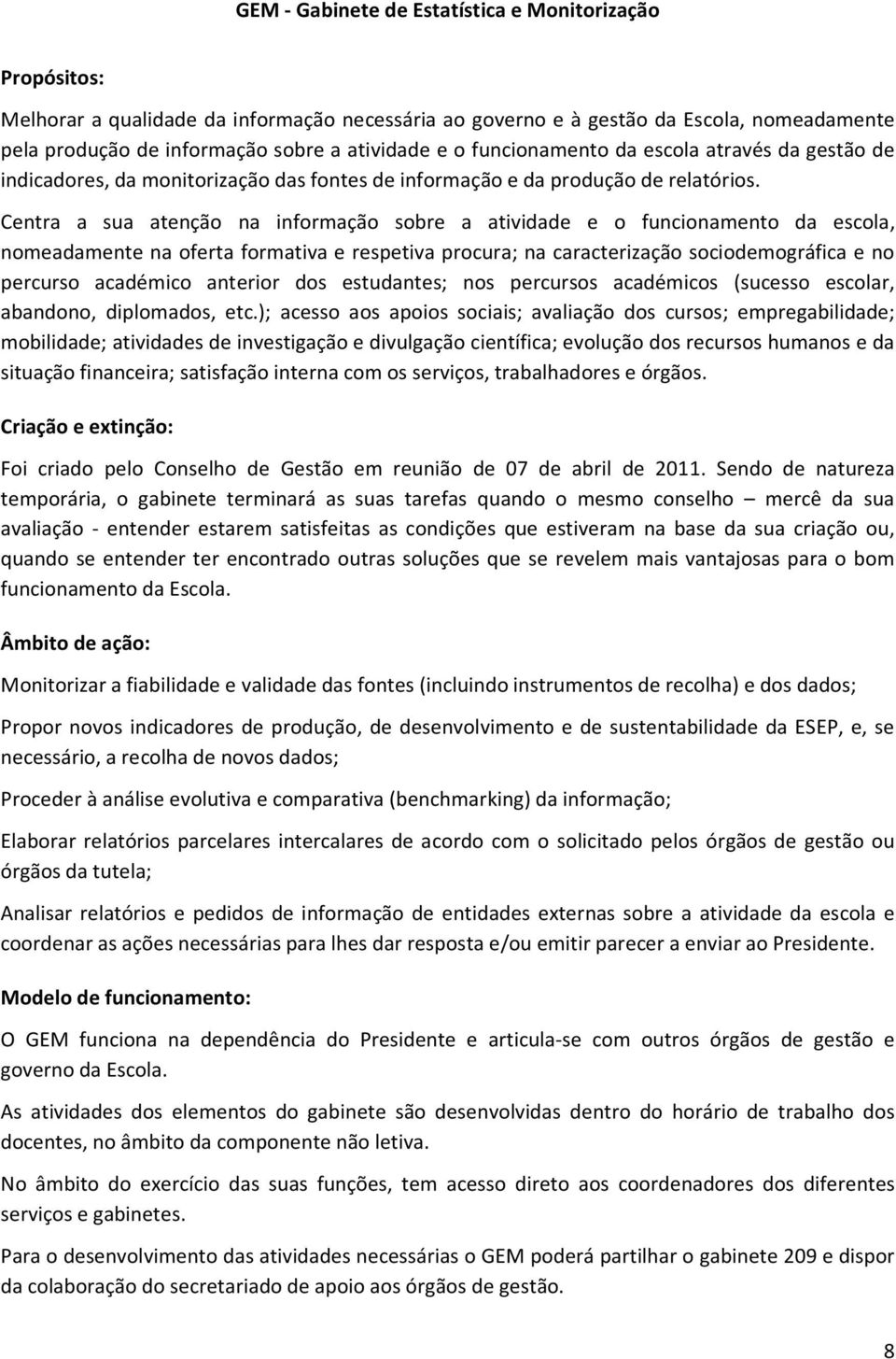 Centra a sua atenção na informação sobre a atividade e o funcionamento da escola, nomeadamente na oferta formativa e respetiva procura; na caracterização sociodemográfica e no percurso académico