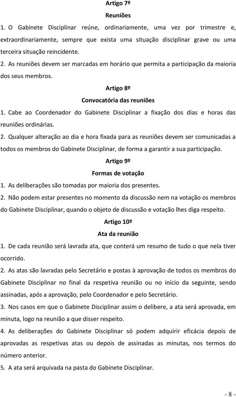 Cabe ao Coordenador do Gabinete Disciplinar a fixação dos dias e horas das reuniões ordinárias. 2.