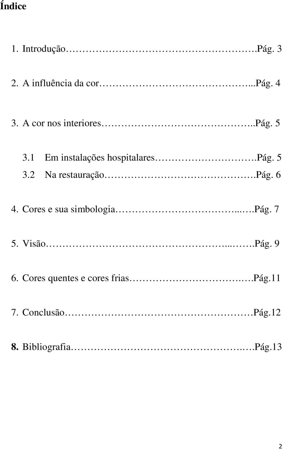 pág. 6 4. Cores e sua simbologia....pág. 7 5. Visão....Pág. 9 6.