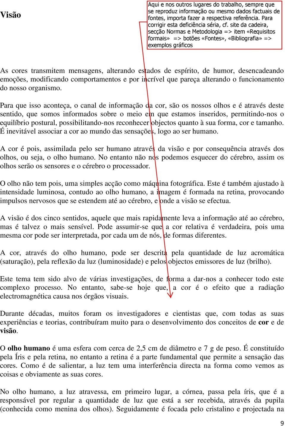 possibilitando-nos reconhecer objectos quanto à sua forma, cor e tamanho. É inevitável associar a cor ao mundo das sensações, logo ao ser humano.