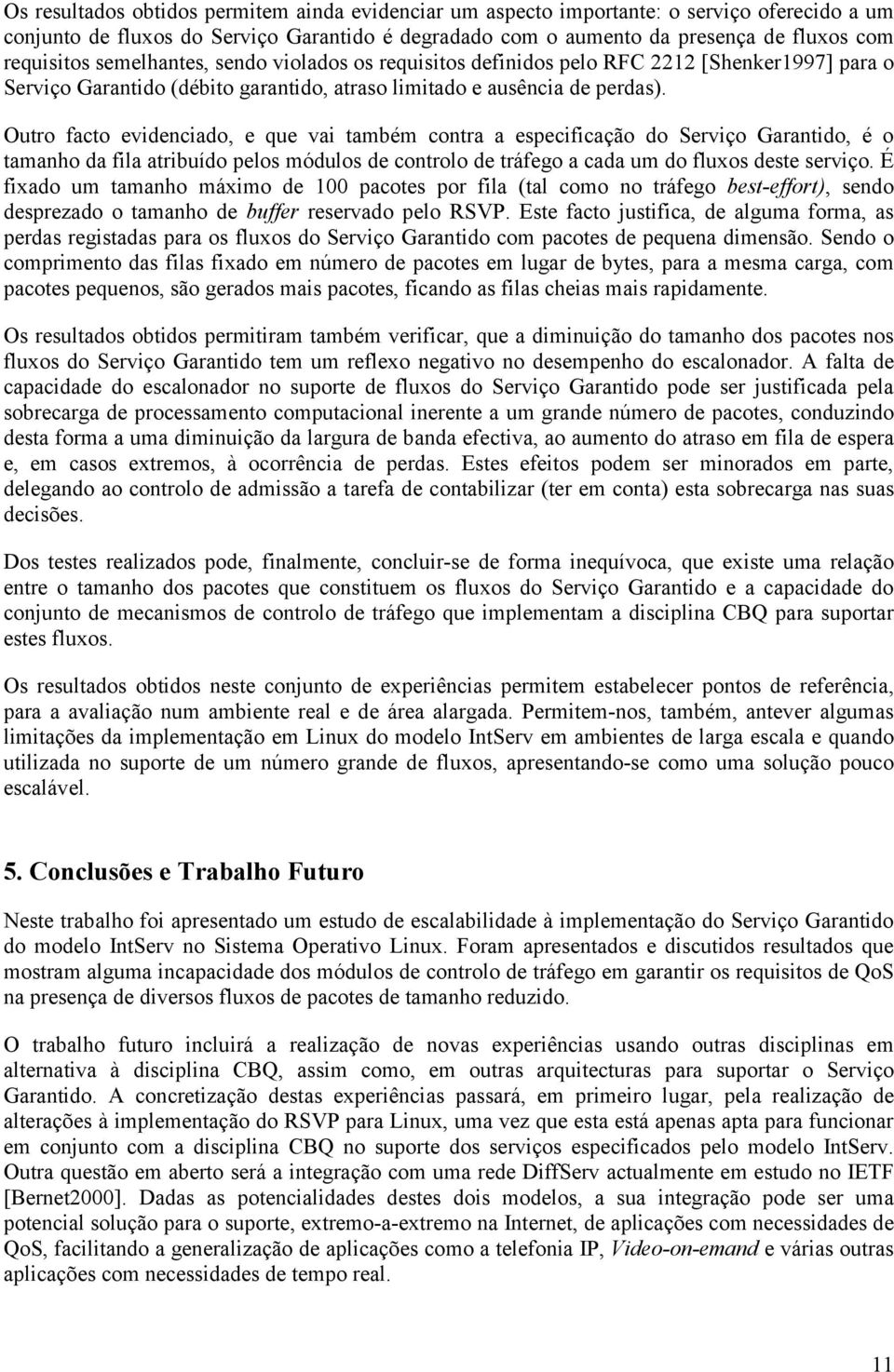 Outro facto evidenciado, e que vai também contra a especificação do Serviço Garantido, é o tamanho da fila atribuído pelos módulos de controlo de tráfego a cada um do fluxos deste serviço.