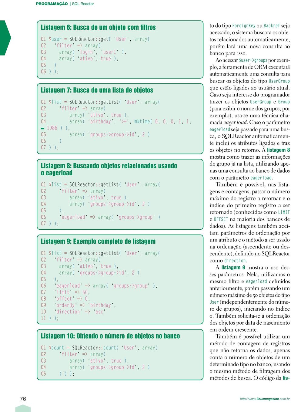 relacionados usando o eagerload 01 $list = SQLReactor::getList( User, array( 04 array( groups->group->id, 2 ) 05 ), 06 eagerload => array( groups->group ) 07 ) ); Listagem 9: Exemplo completo de