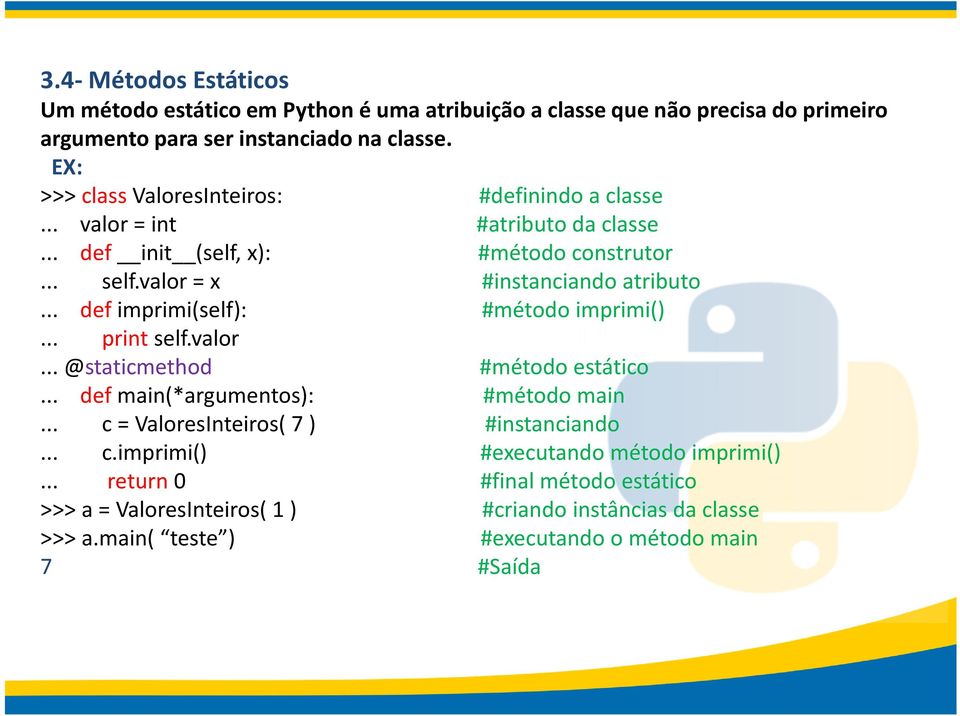 .. def imprimi(self): #método imprimi()... print self.valor... @staticmethod #método estático... def main(*argumentos): #método main.