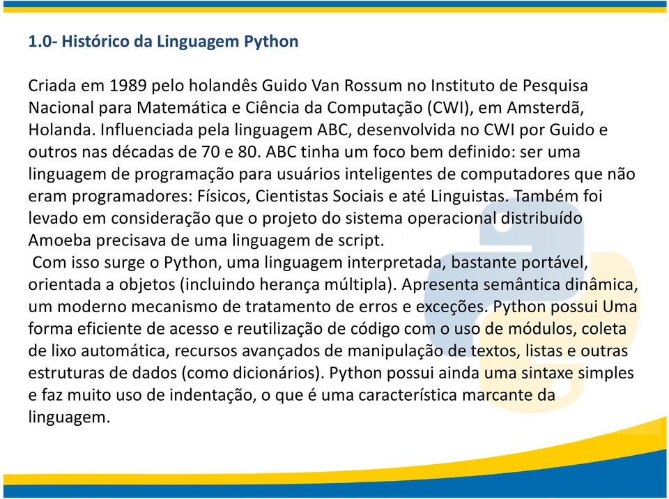 ABC tinha um foco bem definido: ser uma linguagem de programação para usuários inteligentes de computadores que não eram programadores: Físicos, Cientistas Sociais e até Linguistas.