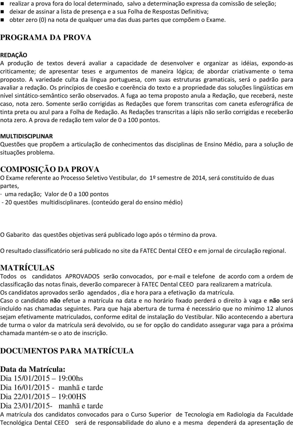 PROGRAMA DA PROVA REDAÇÃO A produção de textos deverá avaliar a capacidade de desenvolver e organizar as idéias, expondo-as criticamente; de apresentar teses e argumentos de maneira lógica; de